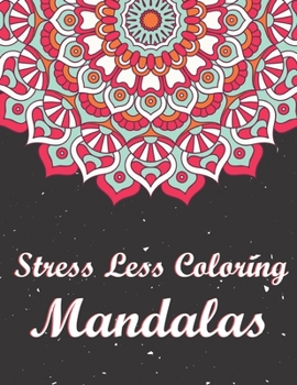 Paperback Stress Less Coloring Mandalas: An Adult Coloring Book with Fun, Easy, and Relaxing Coloring Pages. Coloring Book for Older Adults, Seniors, Beginners Book
