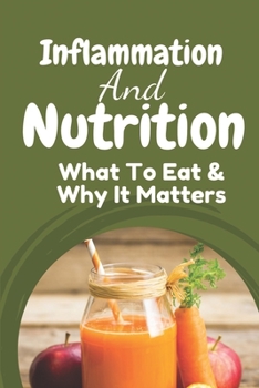 Paperback Inflammation And Nutrition: What To Eat & Why It Matters: Anti Inflammatory Diet Principles Book