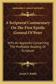 Paperback A Scriptural Commentary On The First Epistle General Of Peter: With An Appendix Concerning The Profitable Reading Of Scripture Book