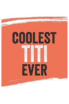 Coolest titi Ever Notebook,  titis Gifts  titi Appreciation Gift, Best  titi Notebook A beautiful: Lined Notebook / Journal Gift, , 120 Pages, 6 x 9 ... Journal, Customized Journal, Diar