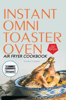 Paperback Instant Omni Toaster Oven Air Fryer Cookbook: 150 Easy, Crispy and Healthy Recipes which anyone can cook. Book