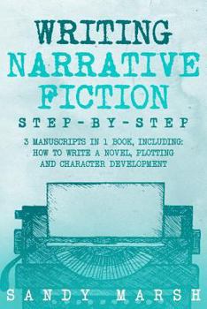 Paperback Writing Narrative Fiction: Step-by-Step - 3 Manuscripts in 1 Book - Essential Narrative Writing, Fiction Writing and Narrative Fiction Tricks Any Book