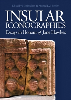 Insular Iconographies: Essays in Honour of Jane Hawkes - Book  of the Boydell Studies in Medieval Art and Architecture