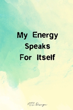 My Energy Speaks For Itself: Blank Lined Notebook Journal Pocket Size To Write in for Adult Blue and Cream Watercolor Matte Cover Sizes 6 X 9 Inches 15.24 X 22.86 Centimetre 101 Pages