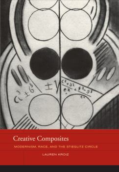 Creative Composites: Modernism, Race, and the Stieglitz Circle - Book  of the Phillips Collection Book Prize Series