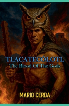 Vol. II The blood of the gods, Tlacatecólotl (Epic Secret Wars in Ancient México)
