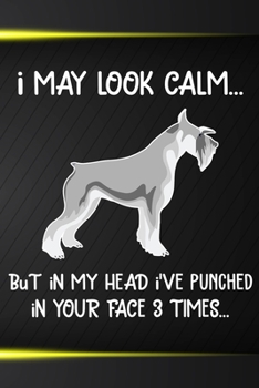 I May Look Calm But In My Head I've Punched In Your Face 3 Times: Standard Schnauzer Puppy Dog 2020 2021 Monthly Weekly Planner Calendar Schedule Organizer Appointment Journal Notebook For Dog Owners 