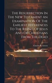 Hardcover The Resurrection In The New Testament An Examination Of The Earliest References To The Rising Of Jesus And Of Christians From The Dead Book