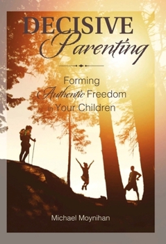 Paperback Decisive Parenting: Forming Authentic Freedom in Your Children Book