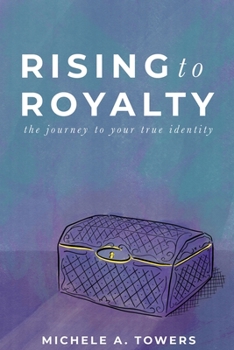 Rising to Royalty:: The Journey to Your True Identity