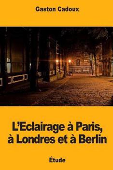 Paperback L'Eclairage à Paris, à Londres et à Berlin [French] Book