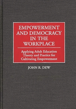 Hardcover Empowerment and Democracy in the Workplace: Applying Adult Education Theory and Practice for Cultivating Empowerment Book