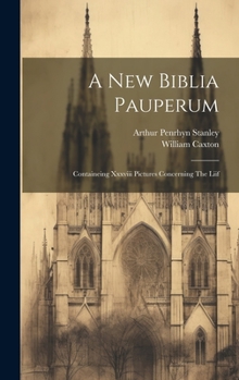 Hardcover A New Biblia Pauperum: Containeing Xxxviii Pictures Concerning The Liif Book