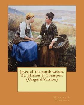 Paperback Joyce of the north woods. By: Harriet T. Comstock (Original Version) Book