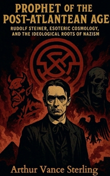 Prophet of the Post-Atlantean Age: Rudolf Steiner, Esoteric Cosmology, and the Ideological Roots of Nazism