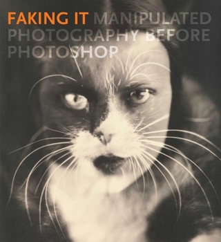 Hardcover Faking It: Manipulated Photography Before Photoshop Book