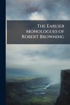 The Earlier Monologues Of Robert Browning