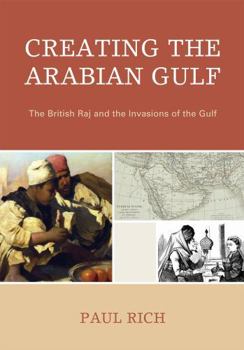 Paperback Creating the Arabian Gulf: The British Raj and the Invasions of the Gulf Book