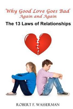 Paperback Why Good Love Goes Bad Again and Again: The 13 Laws of Relationships Book