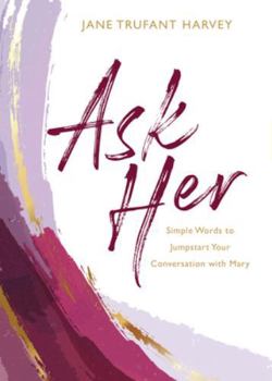 Hardcover Ask Her: Simple Words to Jumpstart Your Conversation with Mary Book