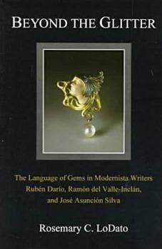 Hardcover Beyond the Glitter: The Language of Gems in Modernista Writers Ruben Dario, Ramon del Valle-Inclan, and Jose Asuncion Silva Book