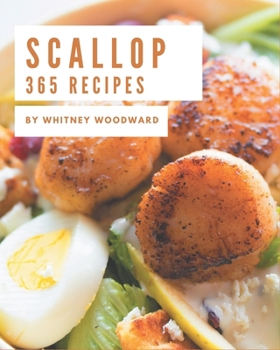 365 Scallop Recipes: A Scallop Cookbook Everyone Loves!
