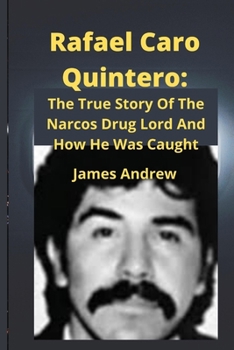 Paperback Rafael Caro Quintero: : The True Story Of The Narcos Drug Lord And How He Was Caught Book