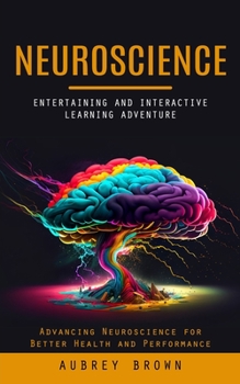 Paperback Neuroscience: Entertaining and Interactive Learning Adventure (Advancing Neuroscience for Better Health and Performance) Book