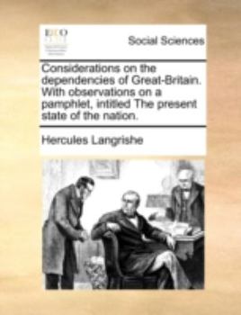 Paperback Considerations on the dependencies of Great-Britain. With observations on a pamphlet, intitled The present state of the nation. Book