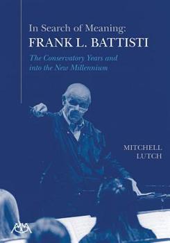 Paperback In Search of Meaning - Frank L. Battisti: The Conservatory Years and Into the New Millenium Book
