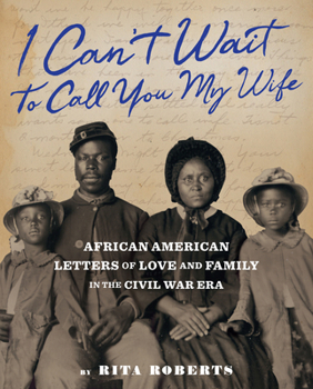 Hardcover I Can't Wait to Call You My Wife: African American Letters of Love and Family in the Civil War Era Book