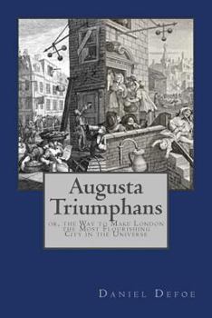 Paperback Augusta Triumphans: or, the Way to Make London the Most Flourishing City in the Universe Book