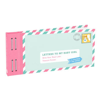 Letters to My Baby Girl: Write Now. Read Later. Treasure Forever.