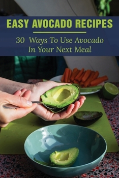 Paperback Easy Avocado Recipes: 30 Ways To Use Avocado In Your Next Meal: Avocado Cookbook With Pictures Book