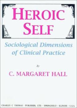 Hardcover Heroic Self: Sociological Dimensions of Clinical Practice Book