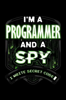 I'm A Programmer And A Spy I Write Secret Code: Funny Coder Saying Notebook, 110 Blank Ruled Pages