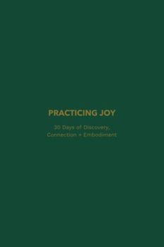 Hardcover Practicing Joy: 30 Days of Discovery, Connection + Embodiment Book