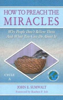 Paperback How to Preach the Miracles: Why People Don't Believe Them and What You Can Do about It: Cycle A Book