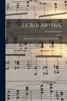 Paperback Le Roi Arthus: Drame lyrique en trois actes et six tableaux [French] Book