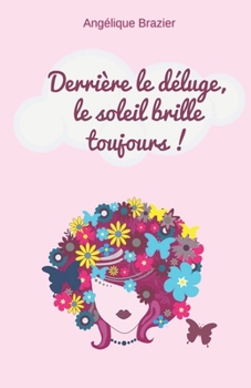 Derrière le déluge, le soleil brille toujours ! (French Edition)