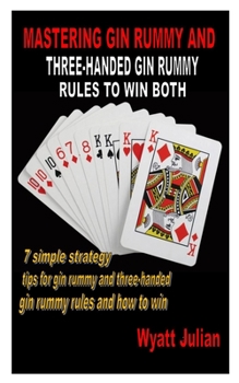 Paperback Mastering Gin Rummy and Three-Handed Gin Rummy Rules to Win Both: 7 simple strategy tips for gin rummy and three-handed gin rummy rules and how to win Book