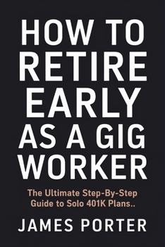 Paperback How to Retire Early as a Gig Worker: The Ultimate Step-by-Step Guide to Solo 401k Plans Book