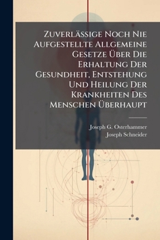 Zuverlässige Noch Nie Aufgestellte Allgemeine Gesetze Über Die Erhaltung Der Gesundheit, Entstehung Und Heilung Der Krankheiten Des Menschen Überhaupt...