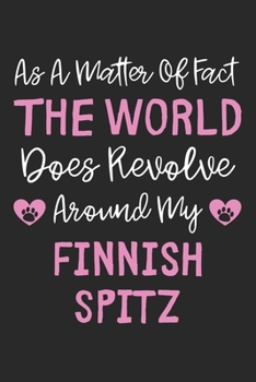 As A Matter Of Fact The World Does Revolve Around My Finnish Spitz: Lined Journal, 120 Pages, 6 x 9, Finnish Spitz Dog Owner Gift Idea, Black Matte ... Does Revolve Around My Finnish Spitz Journal)