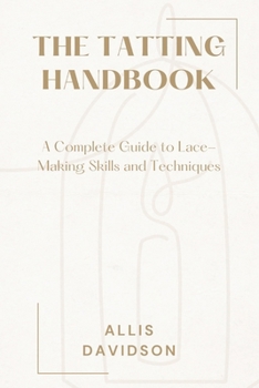 Paperback The Tatting Handbook: A Complete Guide to Lace-Making Skills and Techniques Book
