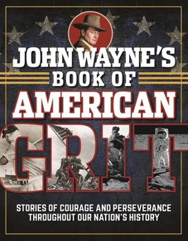 Hardcover John Wayne's Book of American Grit: Stories of Courage and Perseverance Throughout Our Nation's History Book