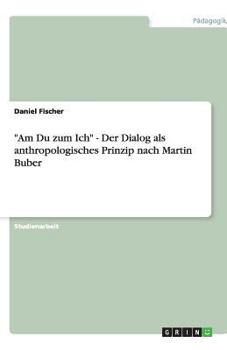 Paperback "Am Du zum Ich" - Der Dialog als anthropologisches Prinzip nach Martin Buber [German] Book