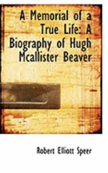 Hardcover A Memorial of a True Life: A Biography of Hugh McAllister Beaver Book