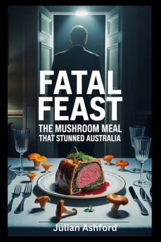 Paperback Fatal Feast: The Mushroom Meal That Stunned Australia Book