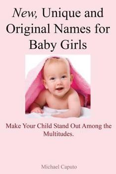 Paperback New, Unique and Original Names for Baby Girls: Make Your Child Stand Out Among the Multitudes Book